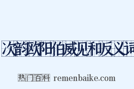 次韵欧阳伯威见和反义词是什么意思的图片